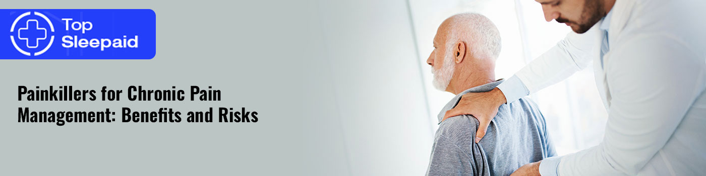 Painkillers for Chronic Pain Management: Benefits and Risks